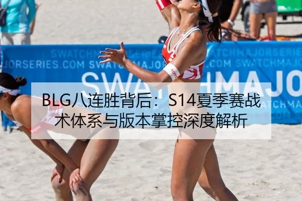 BLG八连胜背后：S14夏季赛战术体系与版本掌控深度解析